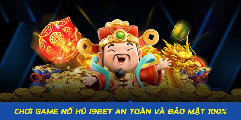 Chơi game nổ hũ I9BET an toàn và bảo mật 100%