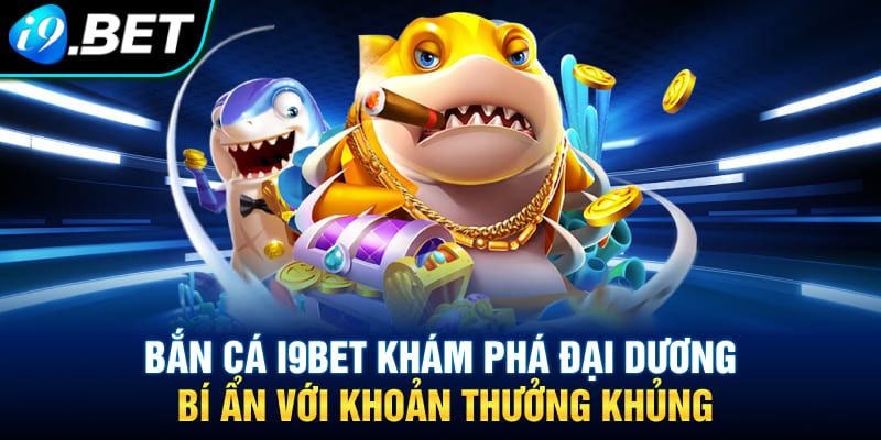 Các siêu phẩm bắn cá i9bet online 2024