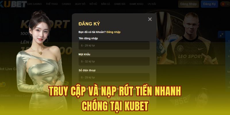 Truy cập và nạp rút tiền nhanh chóng tại KUBET